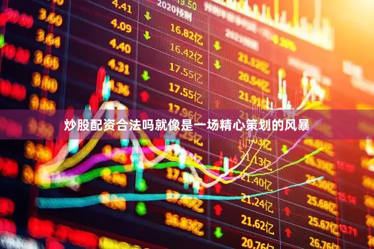 炒股配资合法吗就像是一场精心策划的风暴