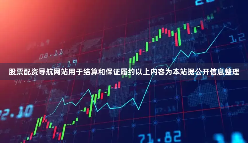 股票配资导航网站用于结算和保证履约以上内容为本站据公开信息整理