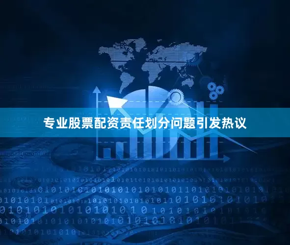 专业股票配资责任划分问题引发热议