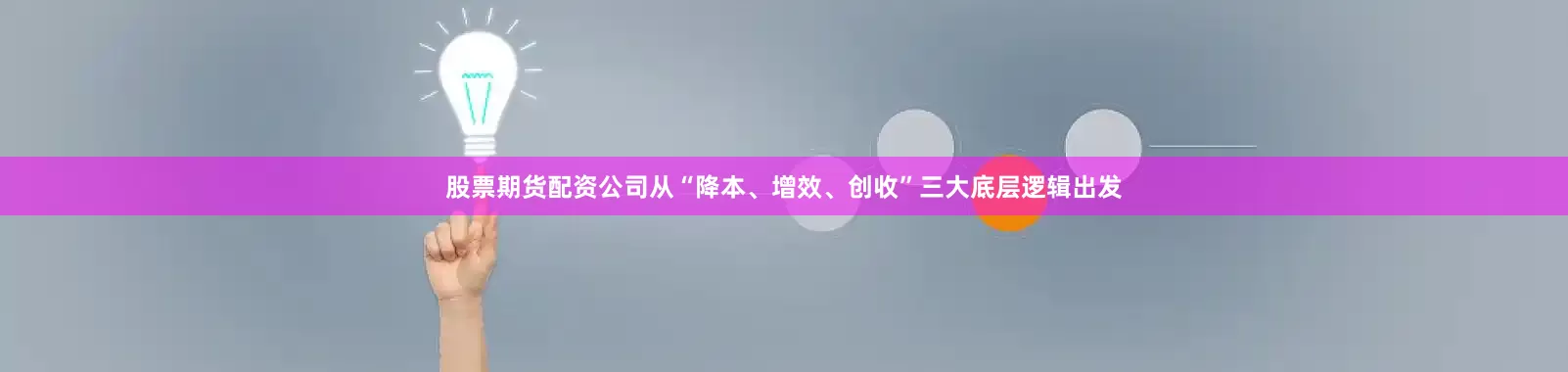 股票期货配资公司从“降本、增效、创收”三大底层逻辑出发
